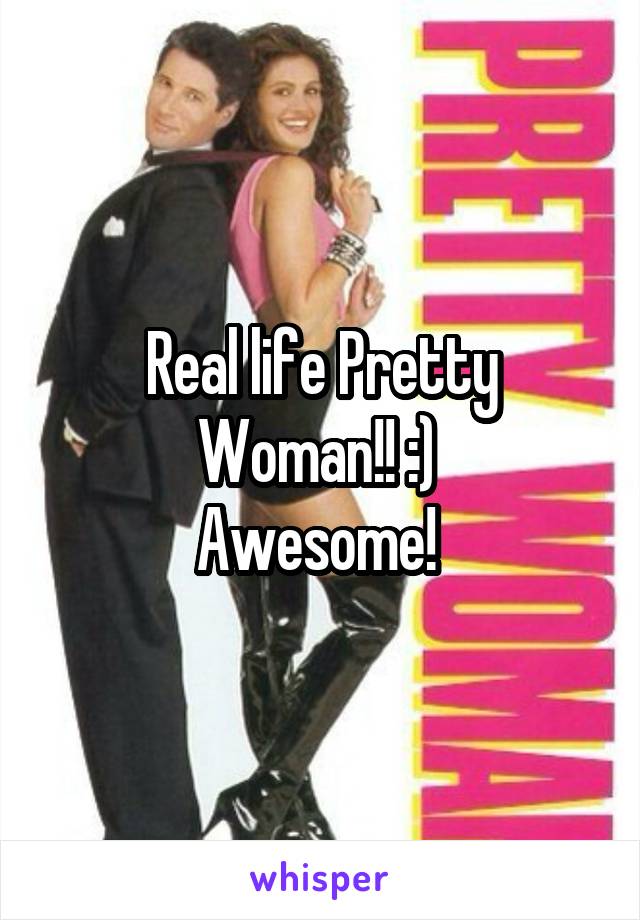 Real life Pretty Woman!! :) 
Awesome! 