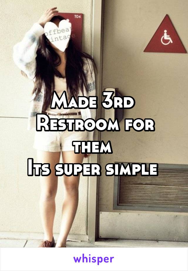 Made 3rd 
Restroom for them 
Its super simple 