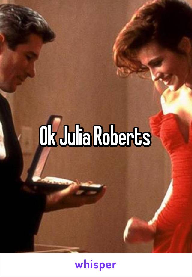 Ok Julia Roberts 