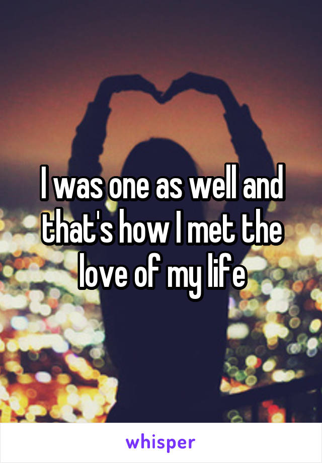 I was one as well and that's how I met the love of my life