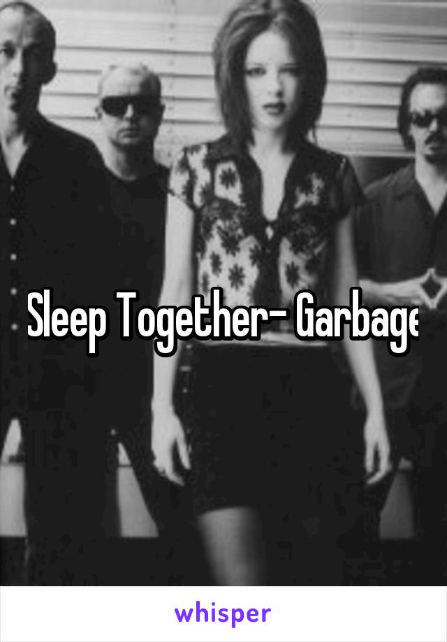 Sleep Together- Garbage