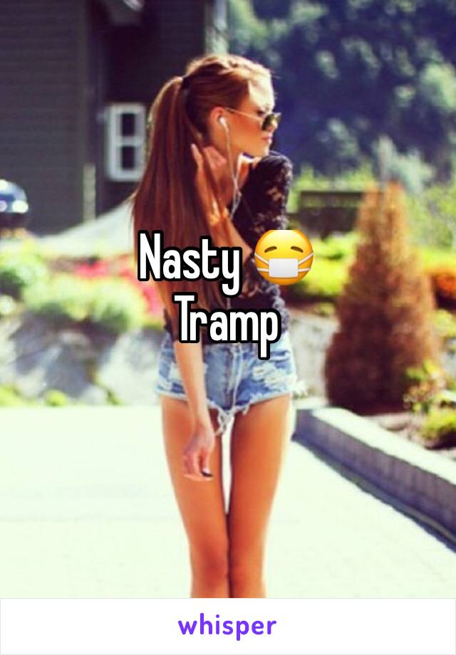 Nasty 😷  
Tramp
