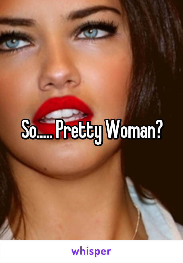 So..... Pretty Woman?