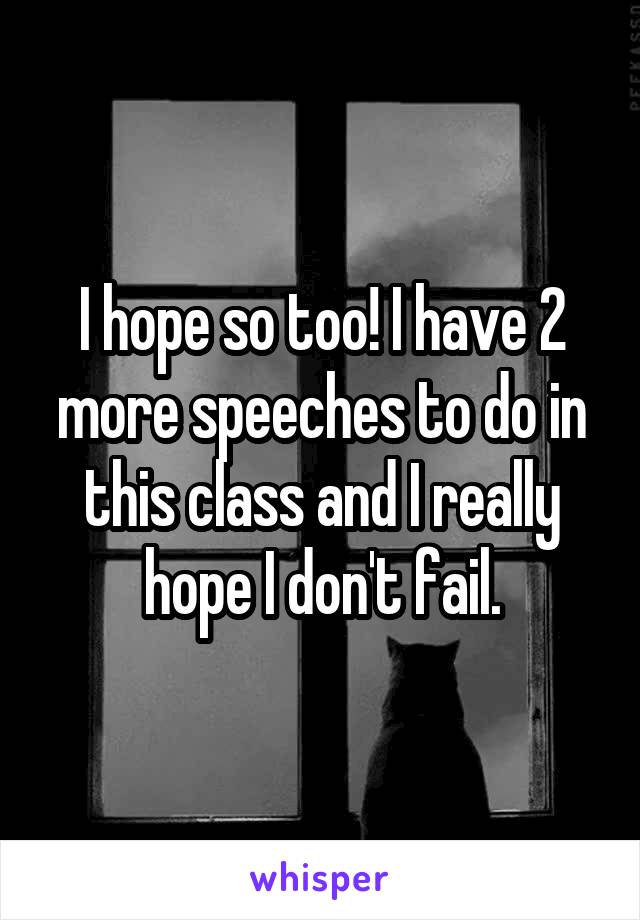 I hope so too! I have 2 more speeches to do in this class and I really hope I don't fail.