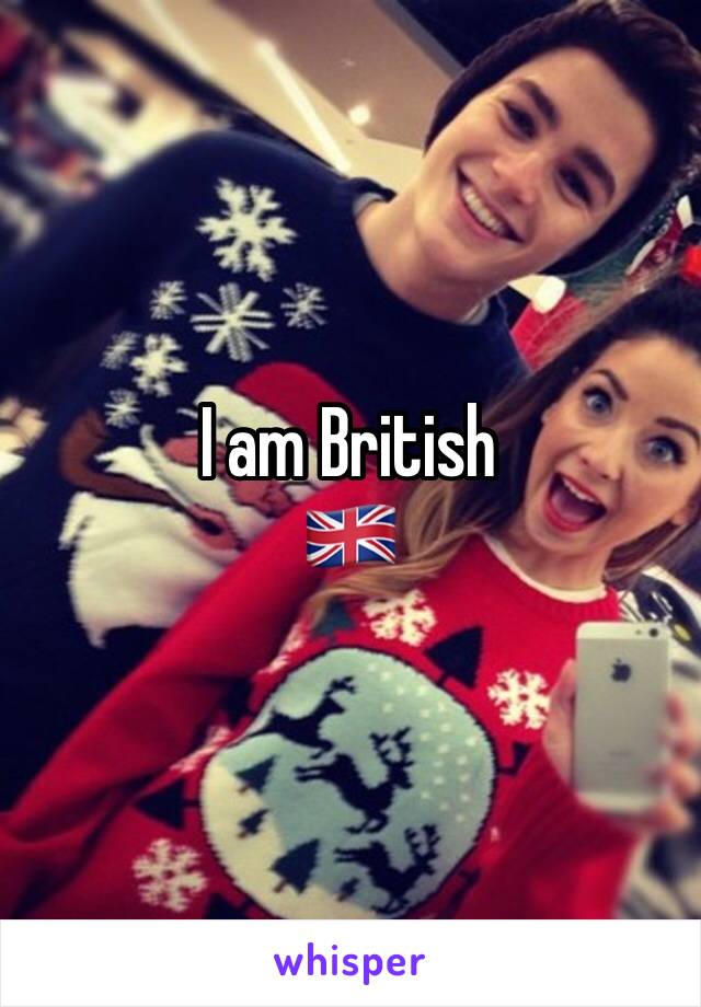 I am British  
🇬🇧