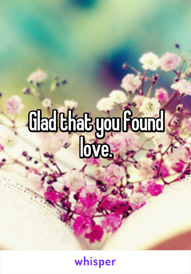 Glad that you found love.