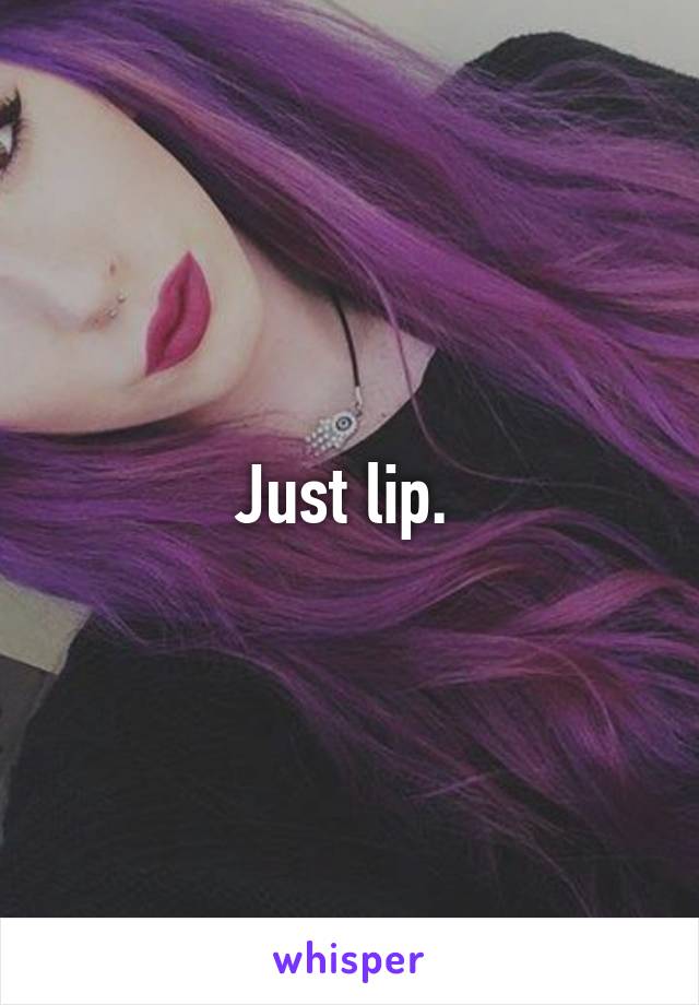 Just lip. 