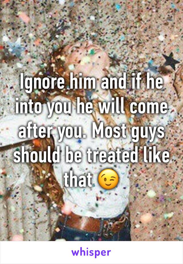 Ignore him and if he into you he will come after you. Most guys should be treated like that 😉