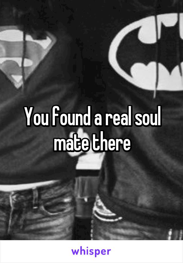 You found a real soul mate there