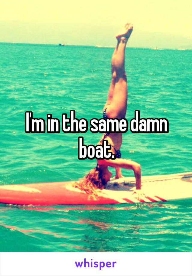 I'm in the same damn boat.