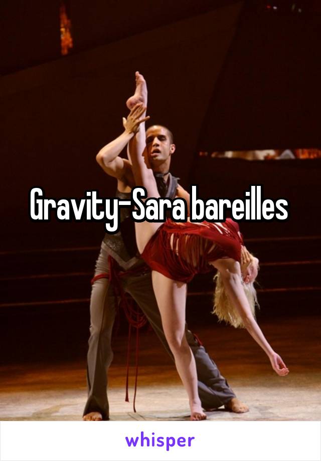 Gravity-Sara bareilles 
