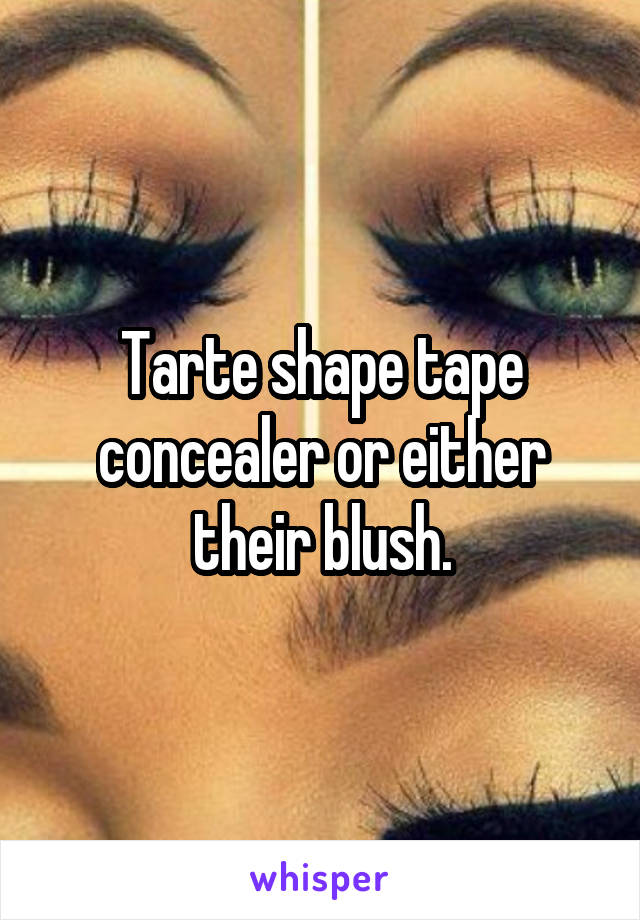 Tarte shape tape concealer or either their blush.