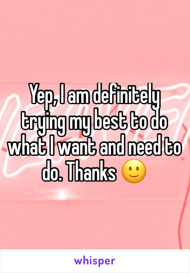 Yep, I am definitely trying my best to do what I want and need to do. Thanks 🙂