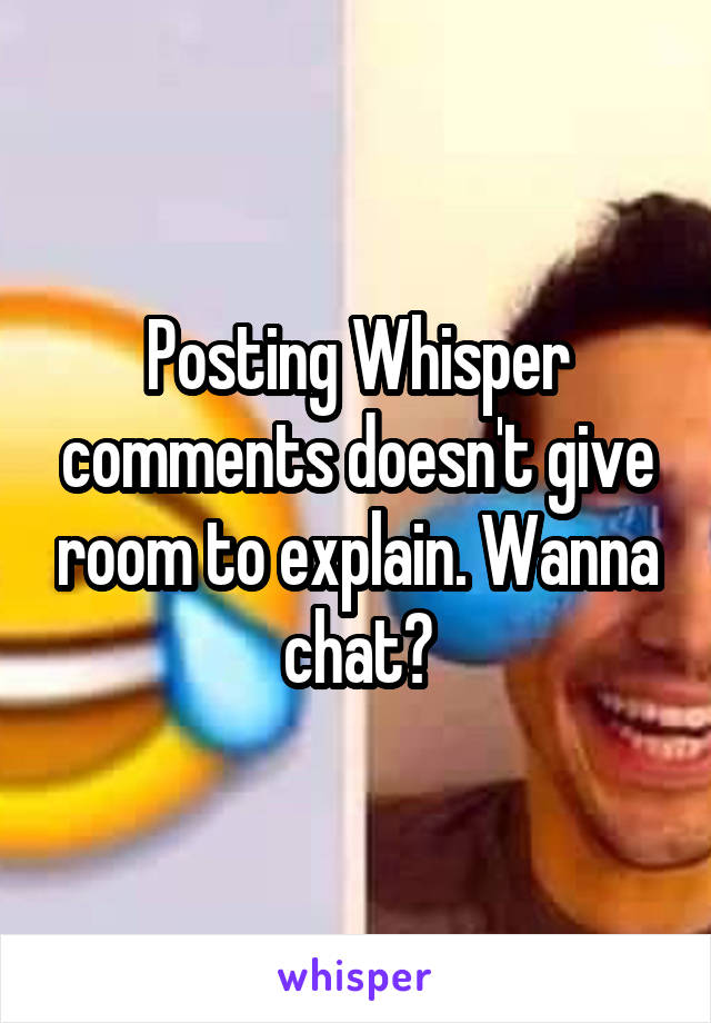 Posting Whisper comments doesn't give room to explain. Wanna chat?