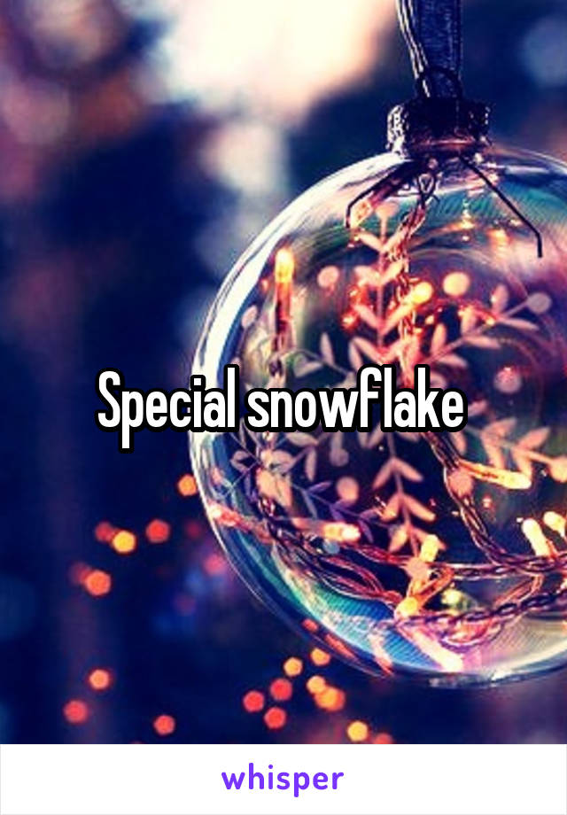 Special snowflake 