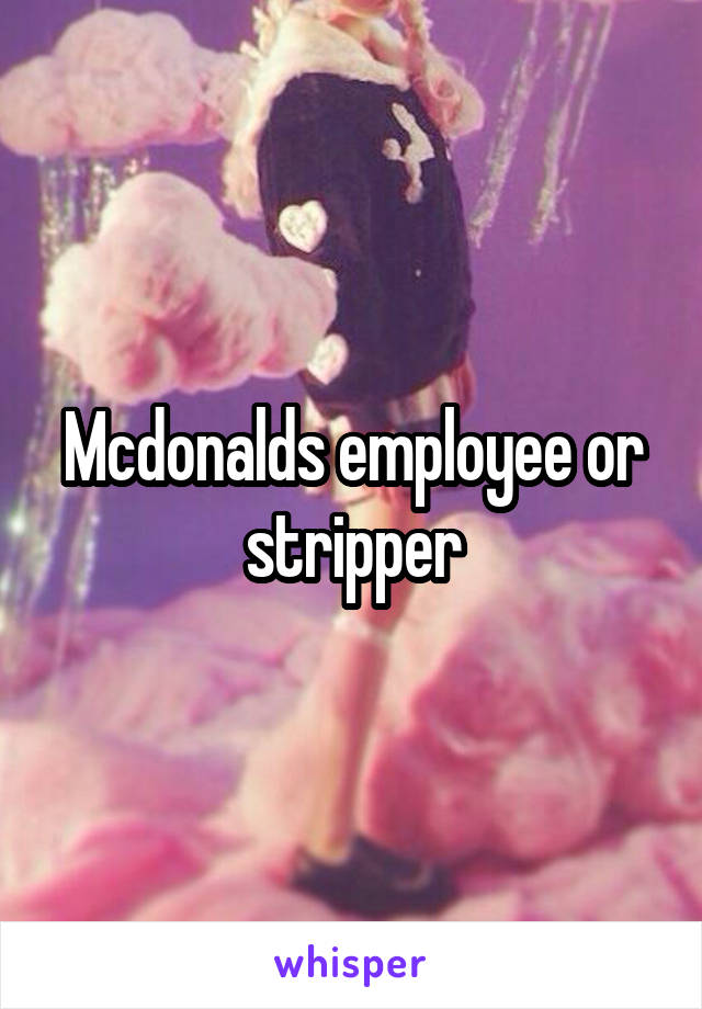 Mcdonalds employee or stripper