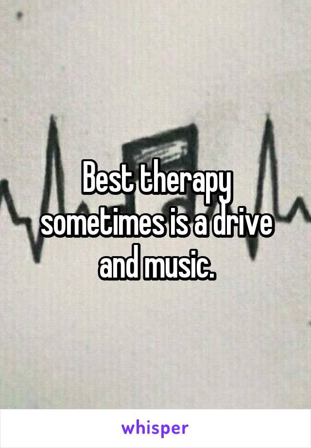 Best therapy sometimes is a drive and music.