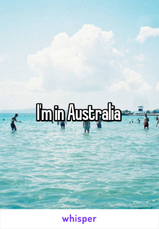 I'm in Australia 