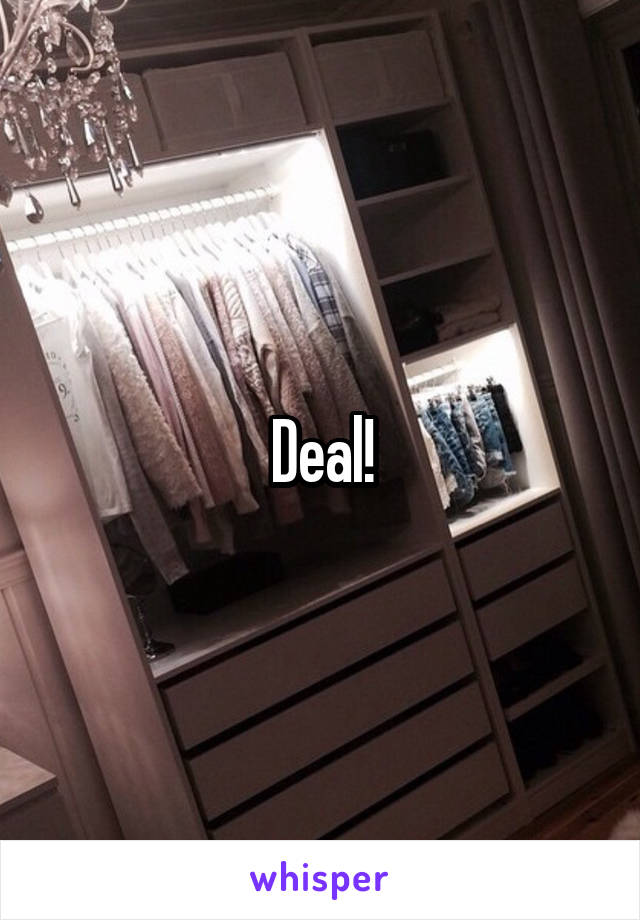 Deal!