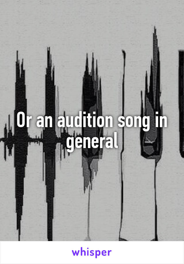 Or an audition song in general