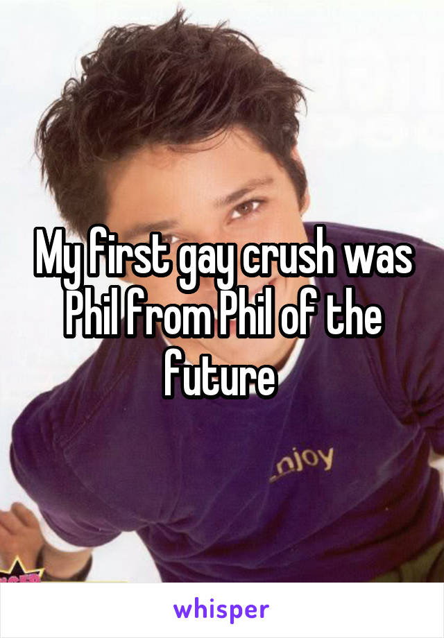 My first gay crush was Phil from Phil of the future 