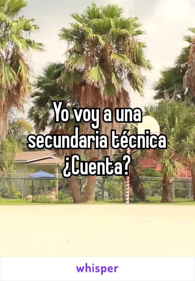 Yo voy a una secundaria técnica ¿Cuenta?