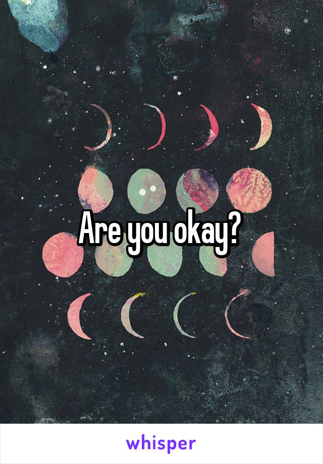 Are you okay? 