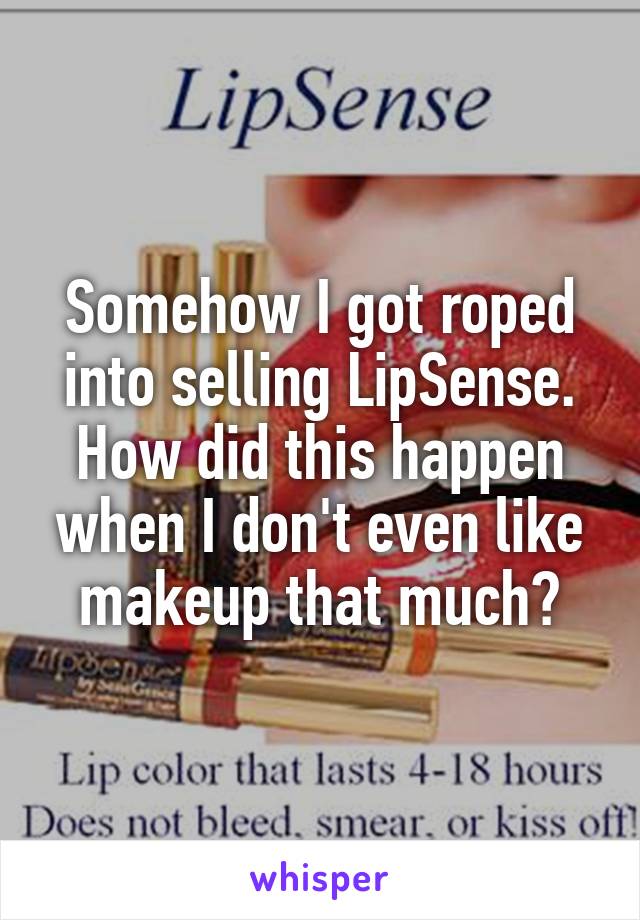 Somehow I got roped into selling LipSense. How did this happen when I don't even like makeup that much?