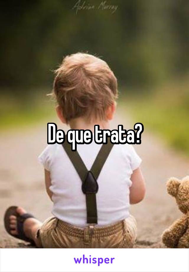 De que trata?