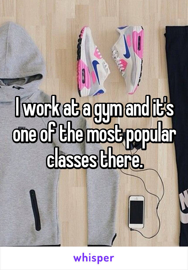 I work at a gym and it's one of the most popular classes there.