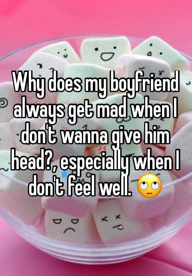 why-does-my-boyfriend-always-get-mad-when-i-don-t-wanna-give-him-head