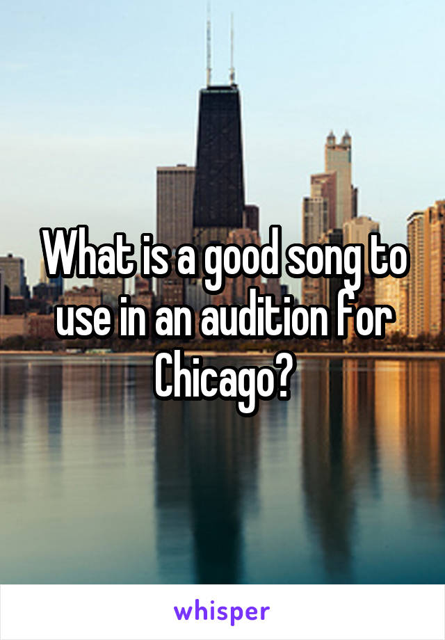 what-is-a-good-song-to-use-in-an-audition-for-chicago