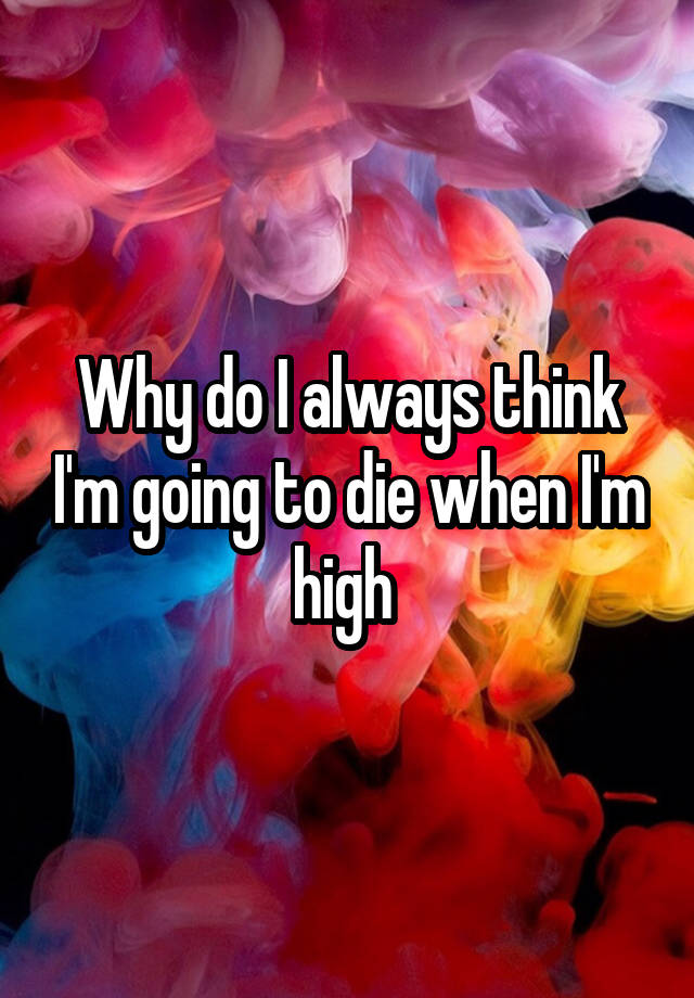 why-do-i-always-think-i-m-going-to-die-when-i-m-high