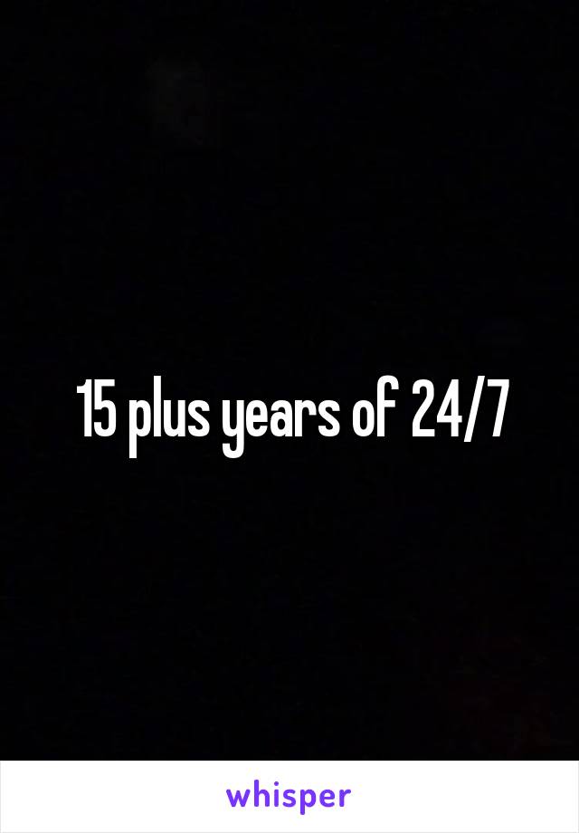 15 plus years of 24/7