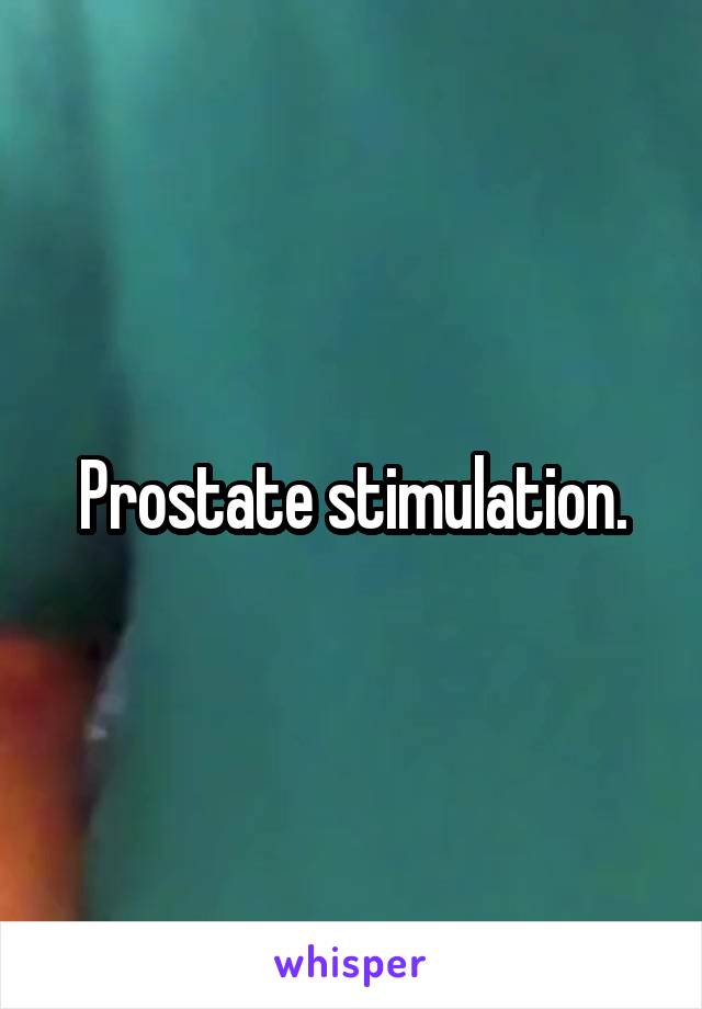 Prostate stimulation.