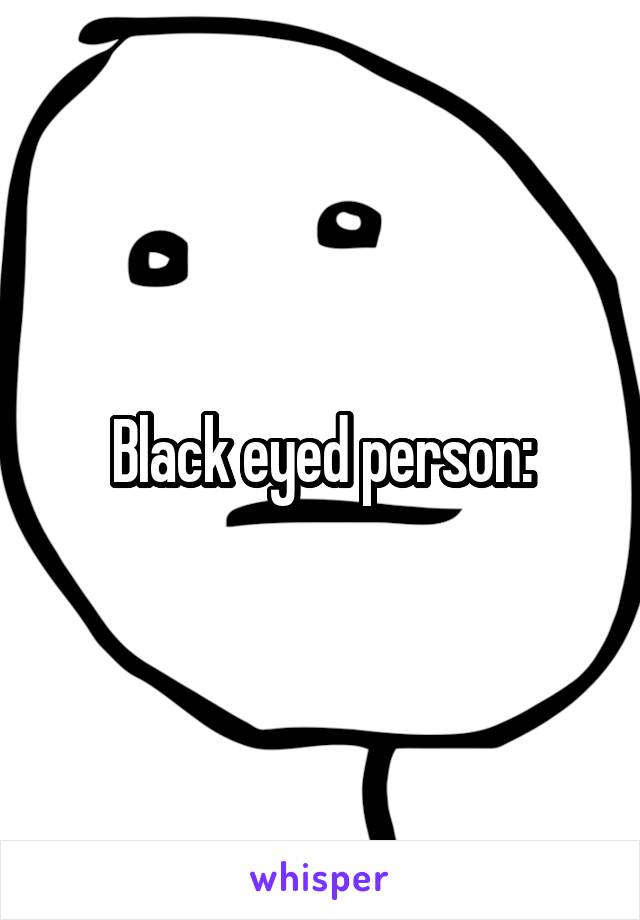 Black eyed person: