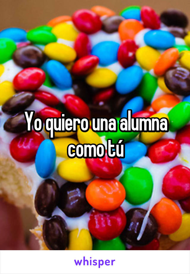 Yo quiero una alumna como tú