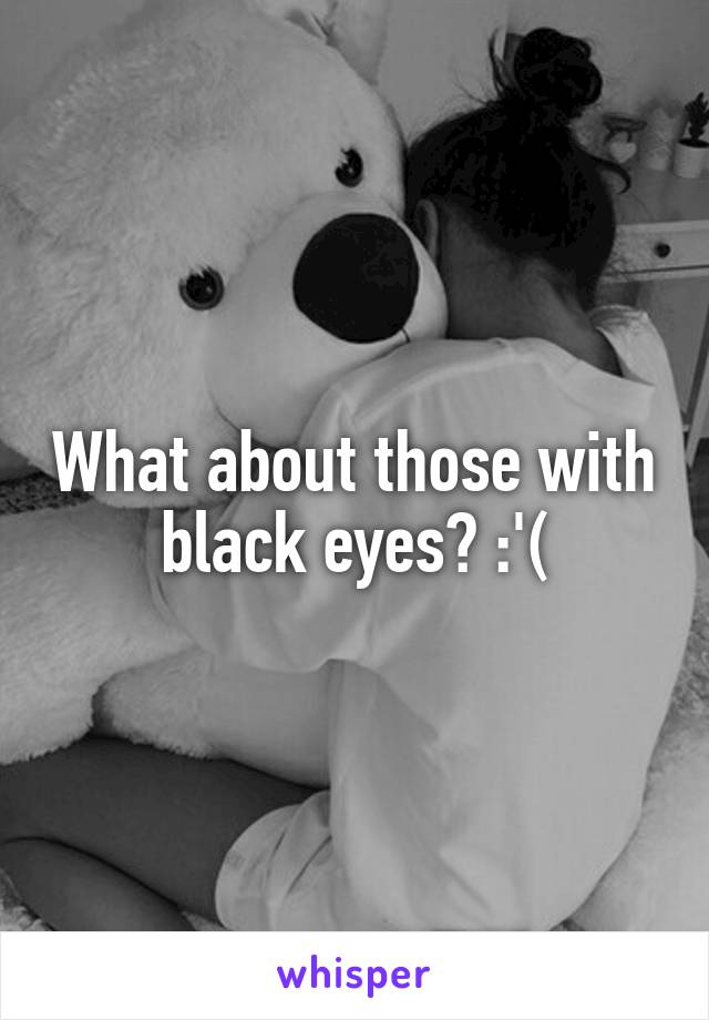 What about those with black eyes? :'(