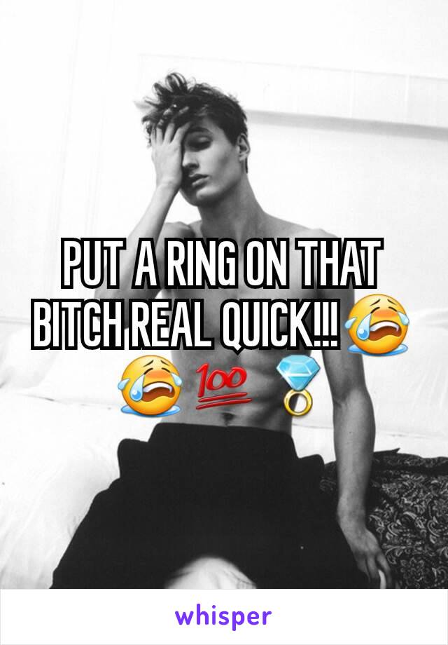 PUT A RING ON THAT BITCH REAL QUICK!!!😭😭💯💍