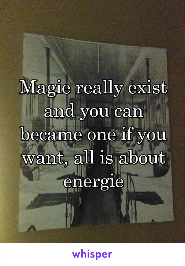 Magie really exist and you can became one if you want, all is about energie