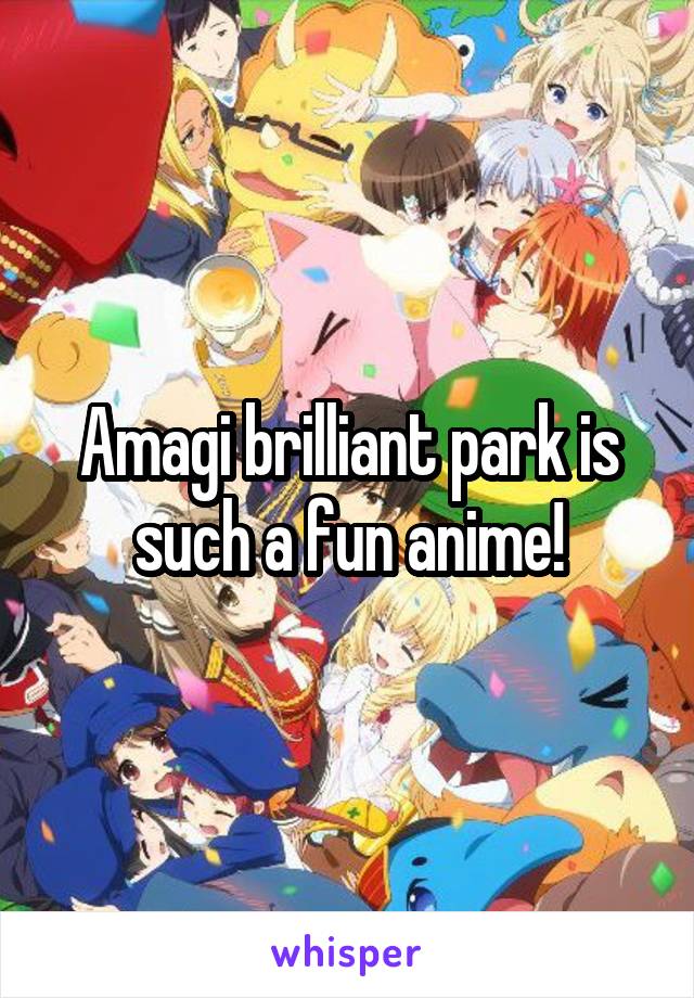 Amagi brilliant park is such a fun anime!