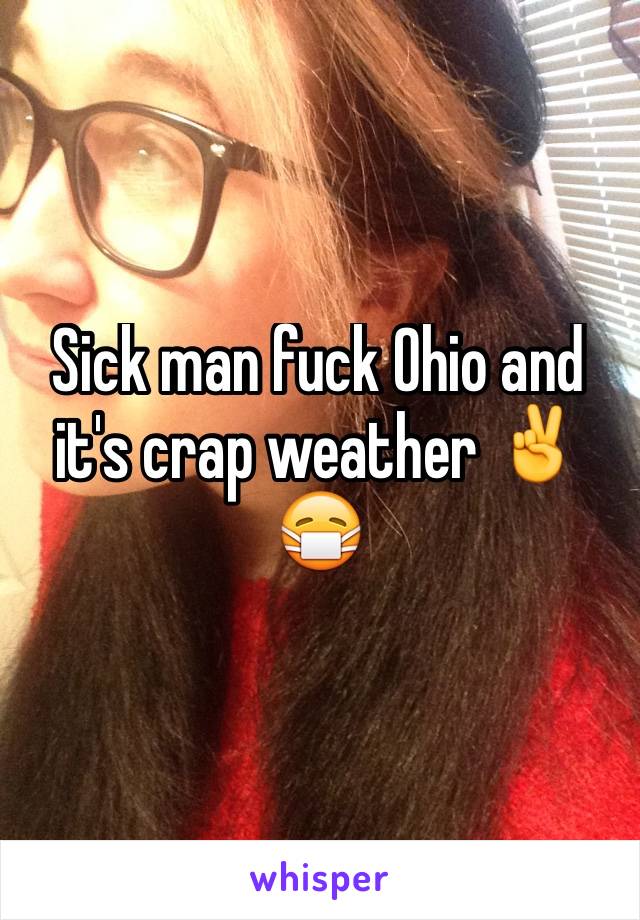 Sick man fuck Ohio and it's crap weather ✌️😷