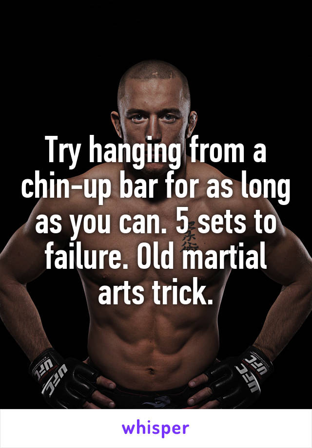 Try hanging from a chin-up bar for as long as you can. 5 sets to failure. Old martial arts trick.