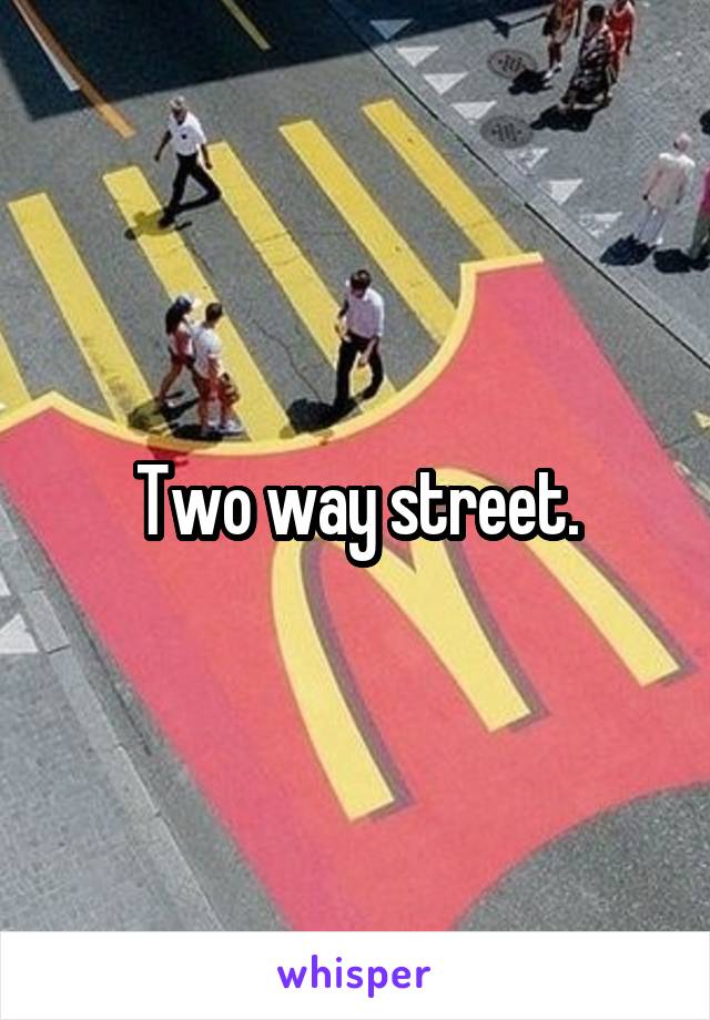 Two way street.