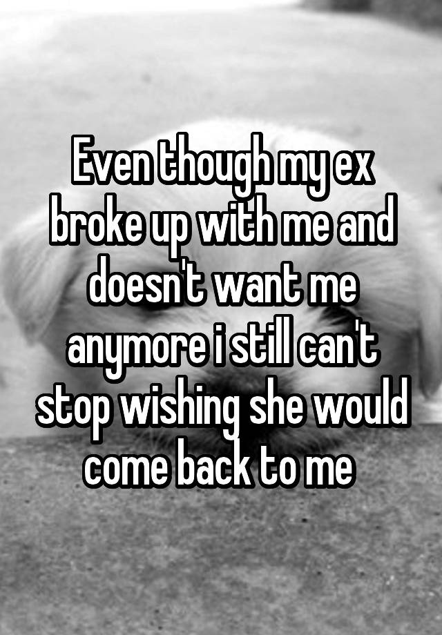 even-though-my-ex-broke-up-with-me-and-doesn-t-want-me-anymore-i-still