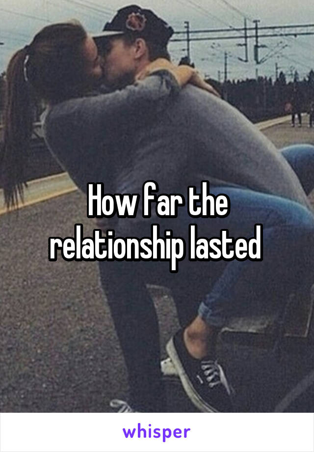 How far the relationship lasted 
