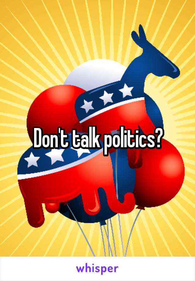 Don't talk politics?