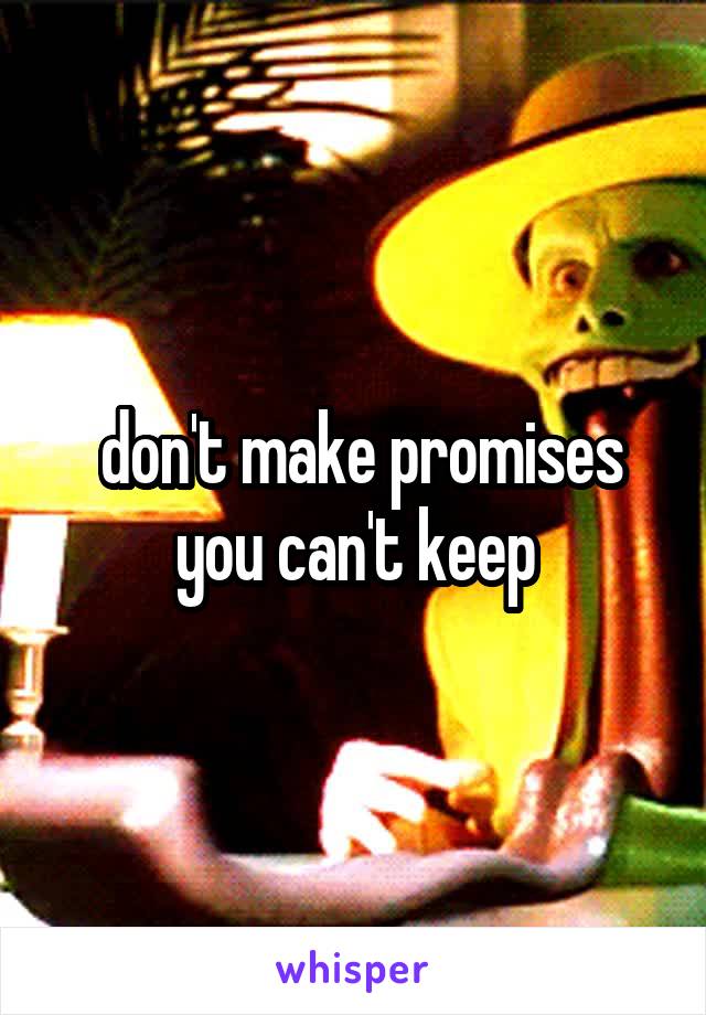  don't make promises you can't keep