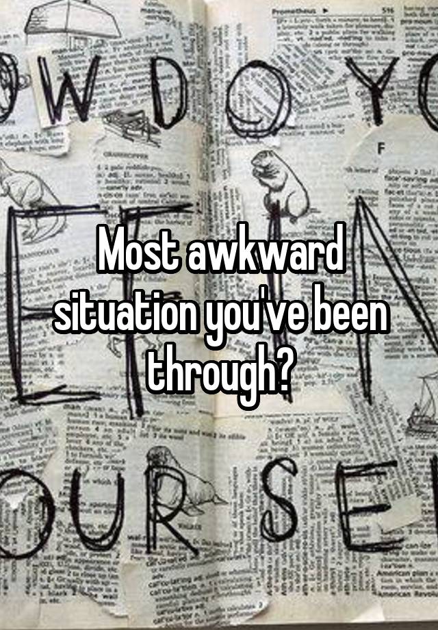 most-awkward-situation-you-ve-been-through