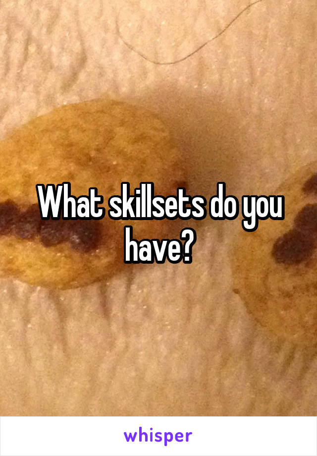 What skillsets do you have?